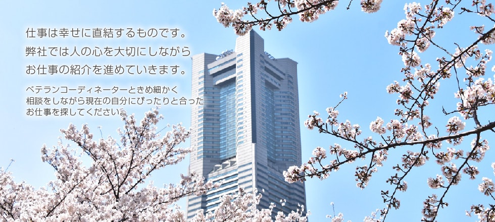 仕事は幸せに直結するものです。弊社では人の心を大切にしながらお仕事の紹介を進めていきます。